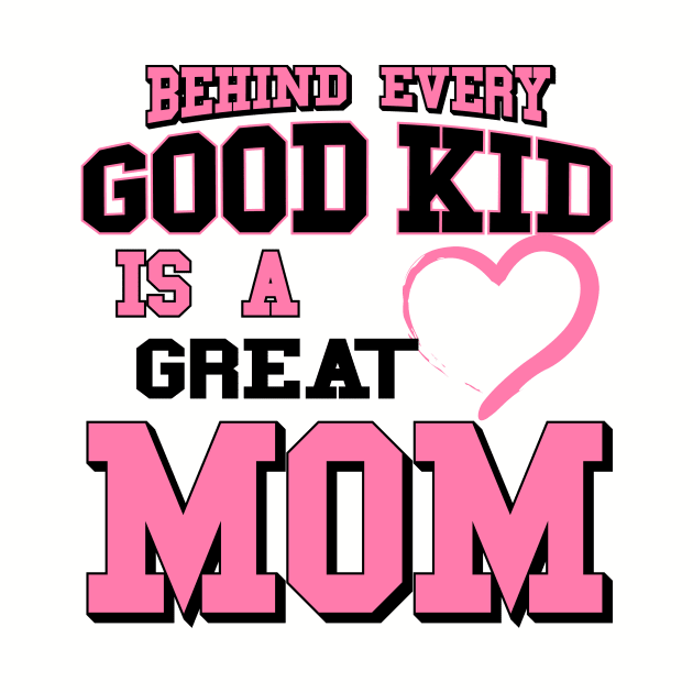 Behind Every Good Kid Is A Great Mom - Mothers day gifts by worshiptee