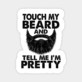 TOUCH MY BEARD AND TELL ME I'M PRETTY Magnet