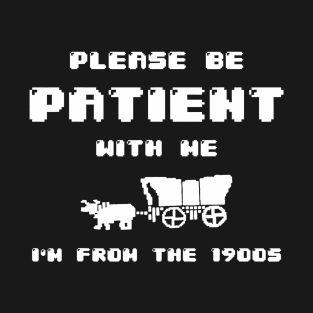 Please Be Patient With Me I'M From The 1900S T-Shirt