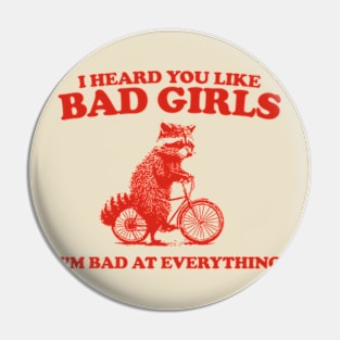 Heard You Like Bad Girls I'm Bad At Everything, Raccoon T Shirt, Weird T Shirt, Meme T Shirt, Trash Panda T Shirt, Unisex Pin