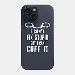 Police Officer Funny Police Cant Fix Stupid Cuff Distressed Design Phone Case