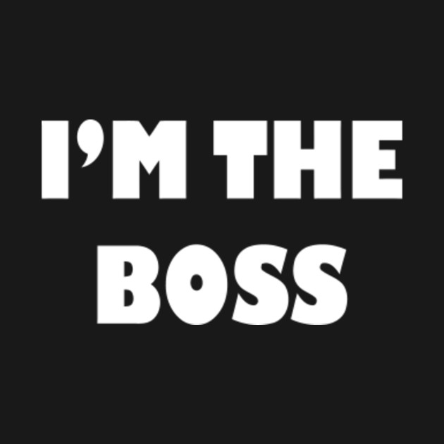 I'm The Boss Im The Boss TShirt TeePublic