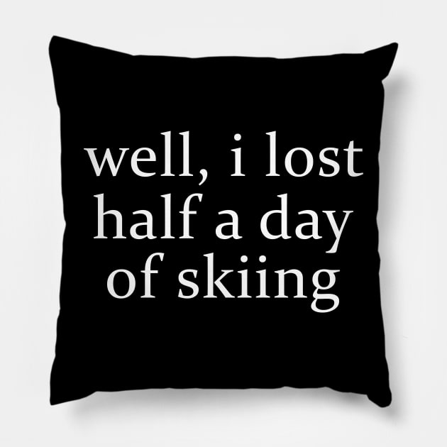 Well I Lost Half a Day Skiing Pillow by ILOVEY2K