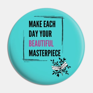 Make each day your beautiful masterpiece Pin