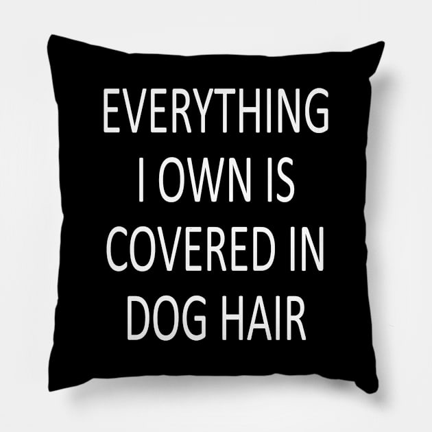 Everything I Own is Covered In Dog Hair Funny Pet Lovers Pillow by CoApparel