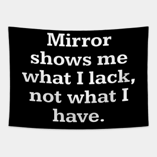 Mirror shows me what I lack, not what I have. Tapestry