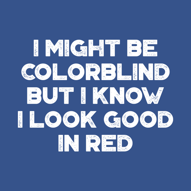 I Might Be Colorblind But I Know I Look Good In Red Blue Funny by truffela