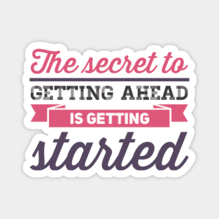 The secret to getting ahead is getting started inspiring shirts for women Magnet