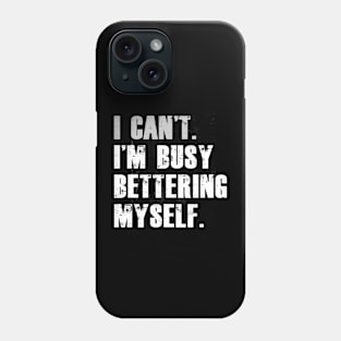 I can't I'm busy bettering myself Funny Motivational Phone Case