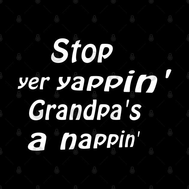 Stop yer yappin’ Grandpa’s a nappin’ by Comic Dzyns