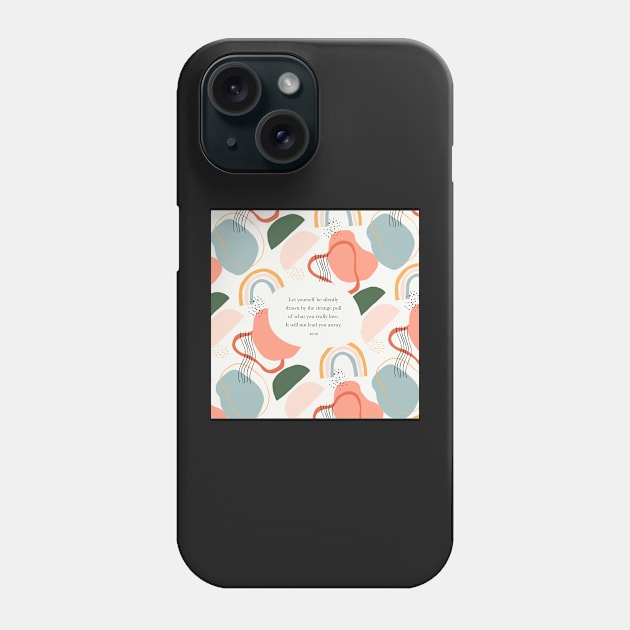 Let yourself be silently drawn by the strange pull of what you really love. - Rumi Phone Case by StudioCitrine