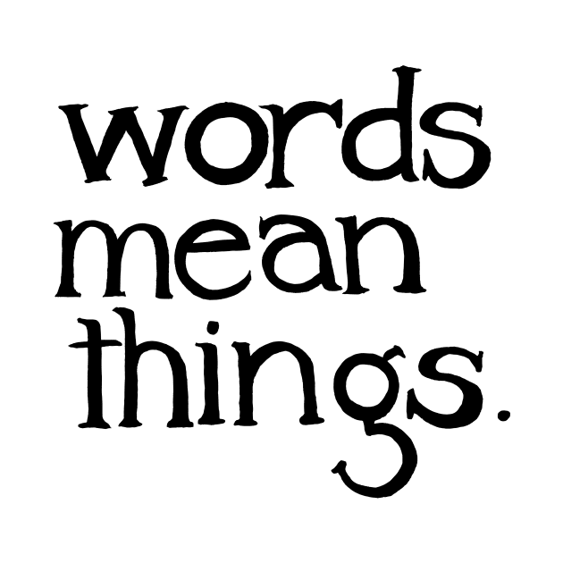 words mean things. by Chekhov's Raygun