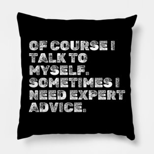 Funny Sayings : Of course I talk to myself. Sometimes I need expert advice. Pillow