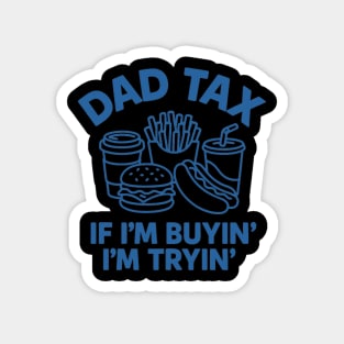 Dad Tax If I'm Buyin I'm Tryin Funny Fathers Day Dad Joke Magnet