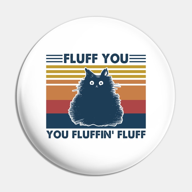 Cat Fluff You You Fluffin' Fluff Vintage Shirt Funny Cat Kitten Lover Gift Pin by Bruna Clothing