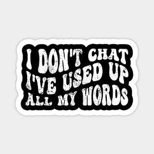 I-Don-T-Chat-I-Ve-Used-Up-All-My-Words Magnet