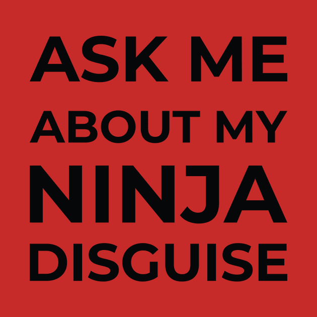 Ask Me About My Ninja Disguise by Monosshop