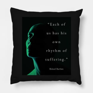 Roland Barthes quote: Each of us has his own rhythm of suffering. Pillow