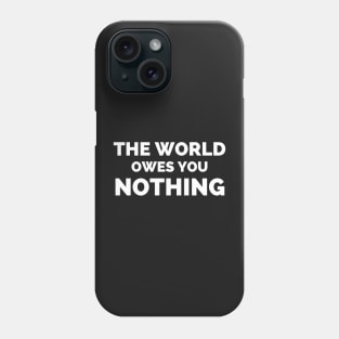 The World Owes You Nothing Phone Case