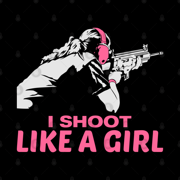 I shoot like a girl - gun weapon weapons girls by Shirtbubble