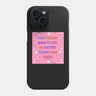 Some things have to end better things can begin Phone Case