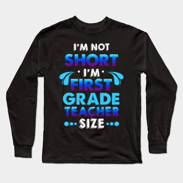 First Grade Teacher T Shirt Not Short 1st Grade Teacher Size 1st