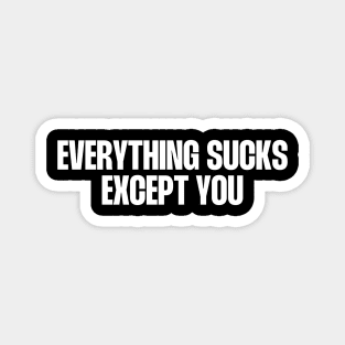 Everything sucks except you Magnet