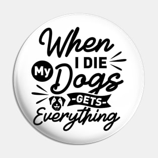 When i die my dogs get everything Pin