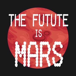 The Future Is Mars | Occupy Mars | Planet Mars T-Shirt