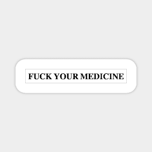 Fuck Your Medicine Magnet