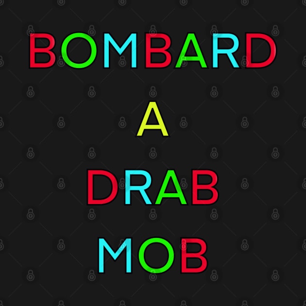 BOMBARD A DRAB MOB PALINDROME by sailorsam1805