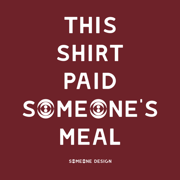 THIS SHIRT PAID SOMEONE'S MEAL by SOMEONE DESIGN