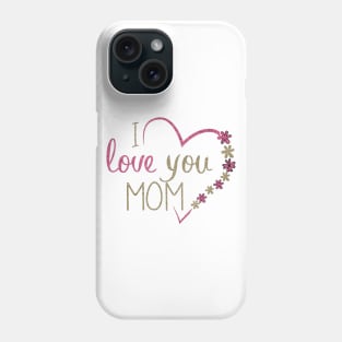 I LOVE YOU MOM Phone Case