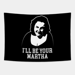 I'll Be Your Martha Tapestry