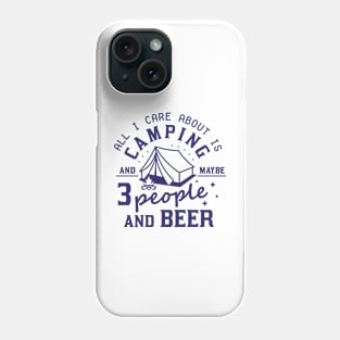 All I Care About Is Camping And Maybe  People And Beer Phone Case