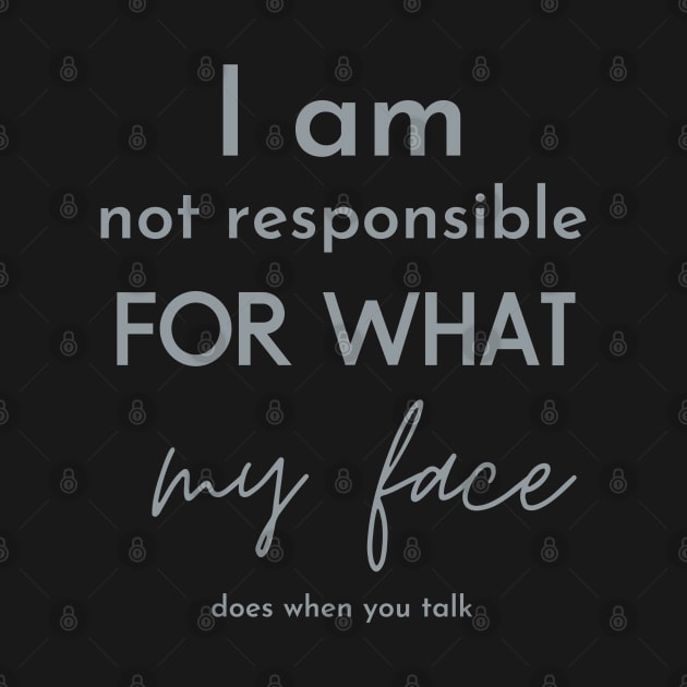 i am not responsible for what my face does when you talk by Maroon55