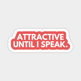 Attractive until I speak- a funny self awareness design Magnet