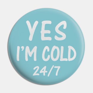 Yes I'M Cold 24/7 Pin