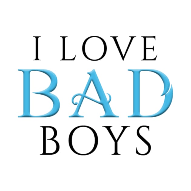 I Love BAD Boys White by Gwenknightx