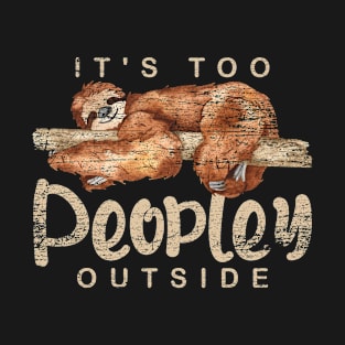 It's Too Peopley Outside Funny Sloth T-Shirt