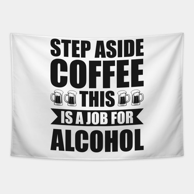 Step aside coffee this is a job for alcohol - Funny Hilarious Meme Satire Simple Black and White Beer Lover Gifts Presents Quotes Sayings Tapestry by Arish Van Designs