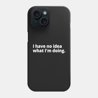 I have no idea what I'm doing. Phone Case