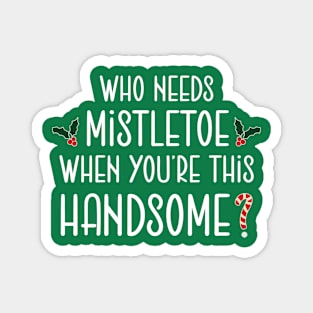 Christmas who need mistletoe when you re this handsome Magnet