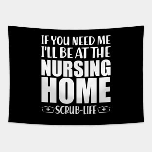 Nurse - If you need me I'll be at the nursing home Scrub Life w Tapestry