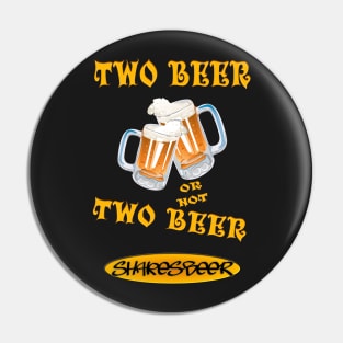 Two Beer or not Two Beer - Shakesbeer Pin