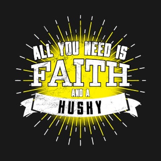 Husky, All You Need Is Faith And A... T-Shirt