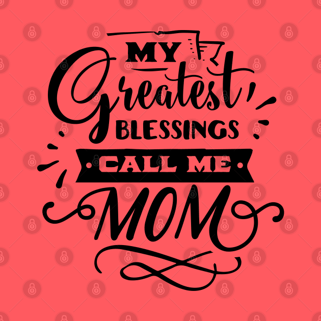 My Greatest Blessings Call Me Mom For Mothers Day by Dylante