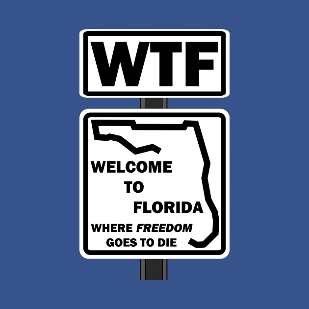 WTF-Welcome to Florida where freedom goes to die by WickedNiceTees