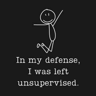 In my defense, I was left unsupervised. T-Shirt