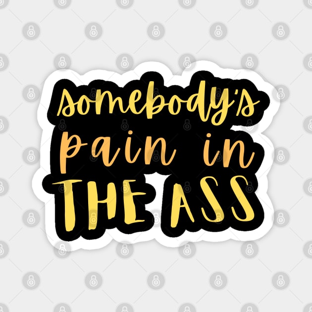Somebody's pain in the ass Magnet by The WYLD Tribe